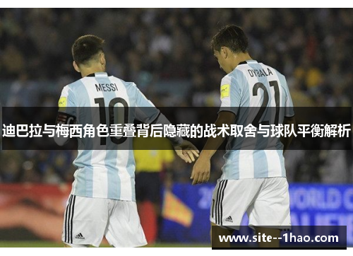 迪巴拉与梅西角色重叠背后隐藏的战术取舍与球队平衡解析