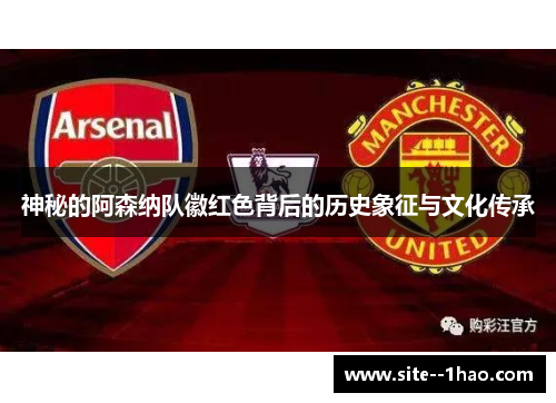 神秘的阿森纳队徽红色背后的历史象征与文化传承