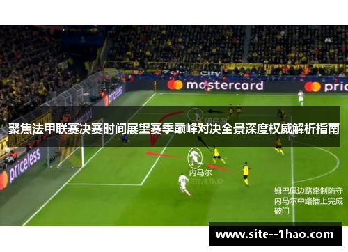 聚焦法甲联赛决赛时间展望赛季巅峰对决全景深度权威解析指南