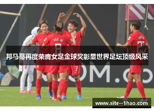 邦马蒂再度荣膺女足金球奖彰显世界足坛顶级风采